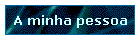 A minha pessoa