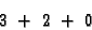\begin{displaymath}3\ +\ 2\ +\ 0 \end{displaymath}
